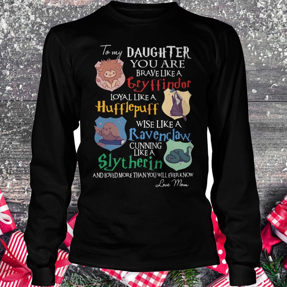 Nice Daughter you are brave like a Cryffindor loyal like Hufflepuff wise like a Ravenclaw cunning like Slytherin shirt Longsleeve Tee Unisex
