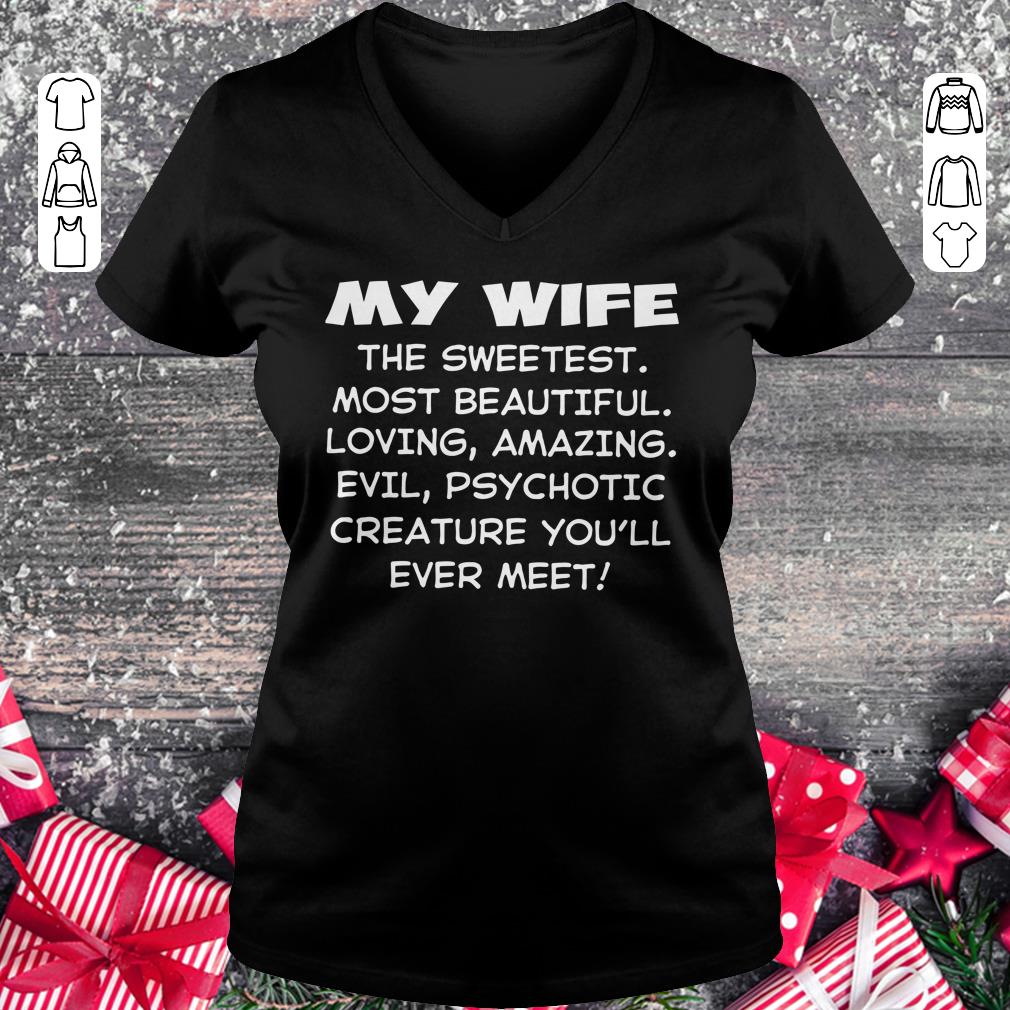 Nice My Wife the sweetest most beautiful loving amazing evel psychotic creature you'll ever meet shirt Ladies V-Neck