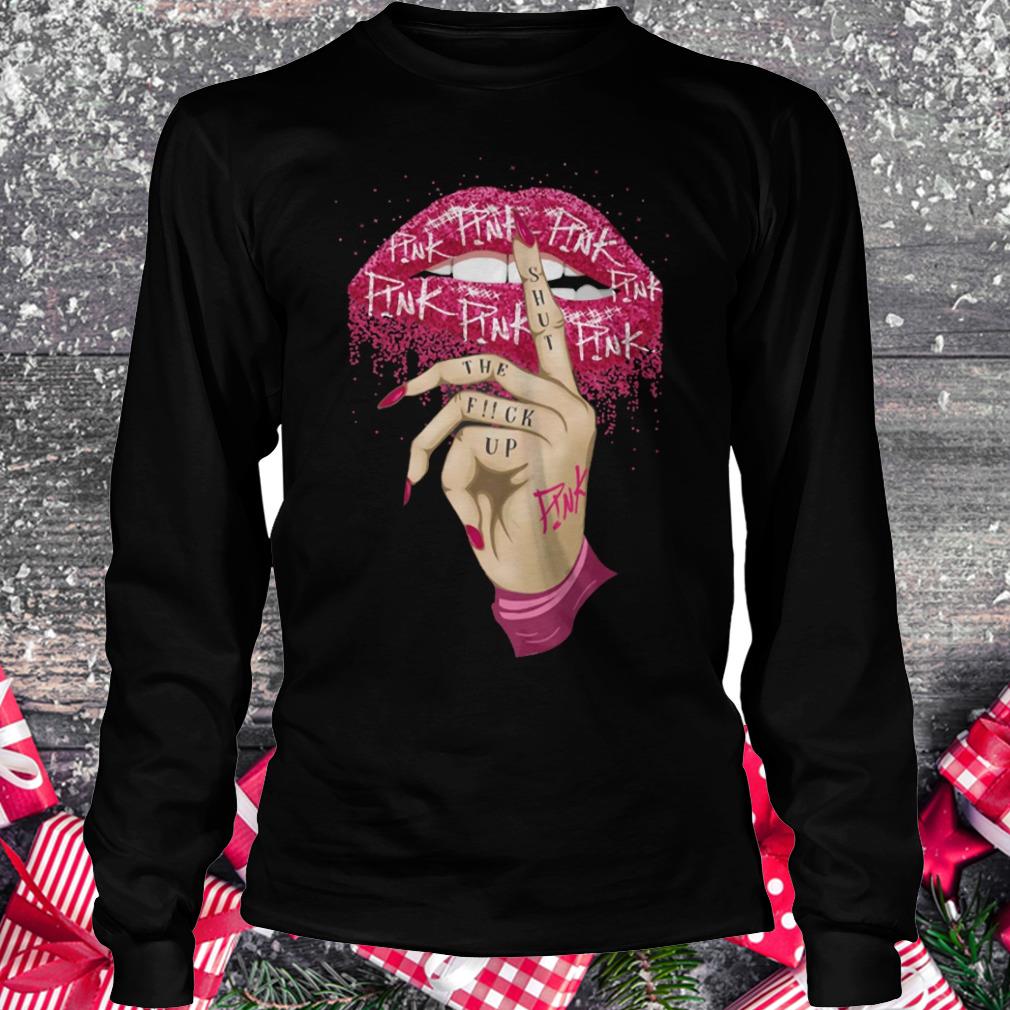 Nice Pink shut the fuck up shirt Longsleeve Tee Unisex
