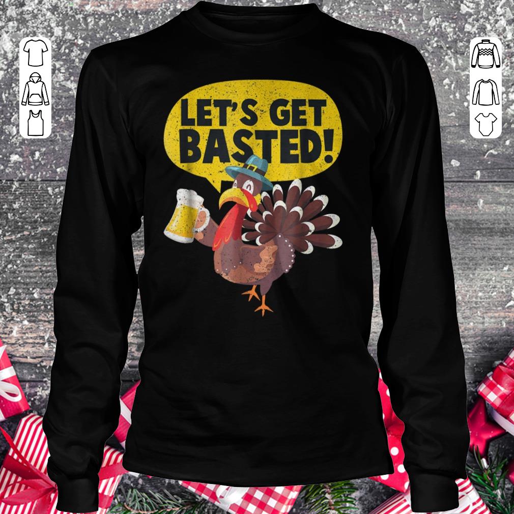 Nice Turkey Let's get basted shirt sweatshirt Longsleeve Tee Unisex