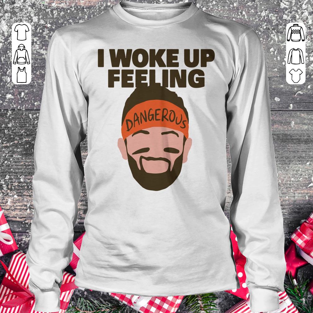Official I woke up feeling Baker Mayfield Dangerous shirt Longsleeve Tee Unisex