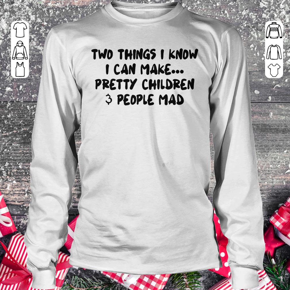 Official Two things I know I can make pretty children people mad shirt Longsleeve Tee Unisex