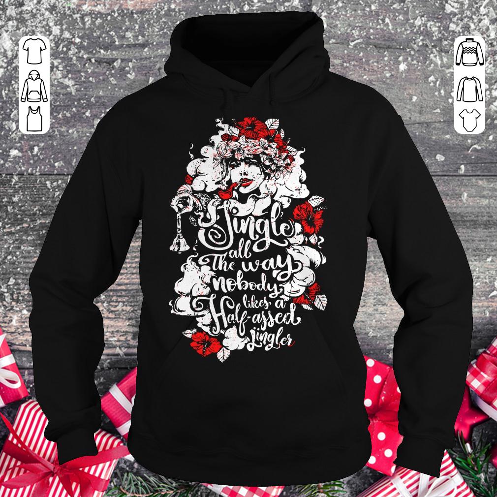Official Woman flower Jingle all the way nobody likes a half assed jingler shirt Hoodie
