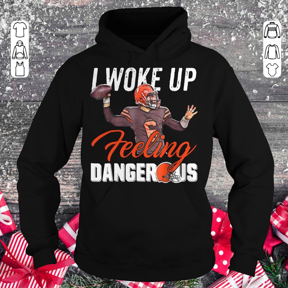 Original I Woke Up Feeling Dangerous Mayfield Browns shirt Hoodie