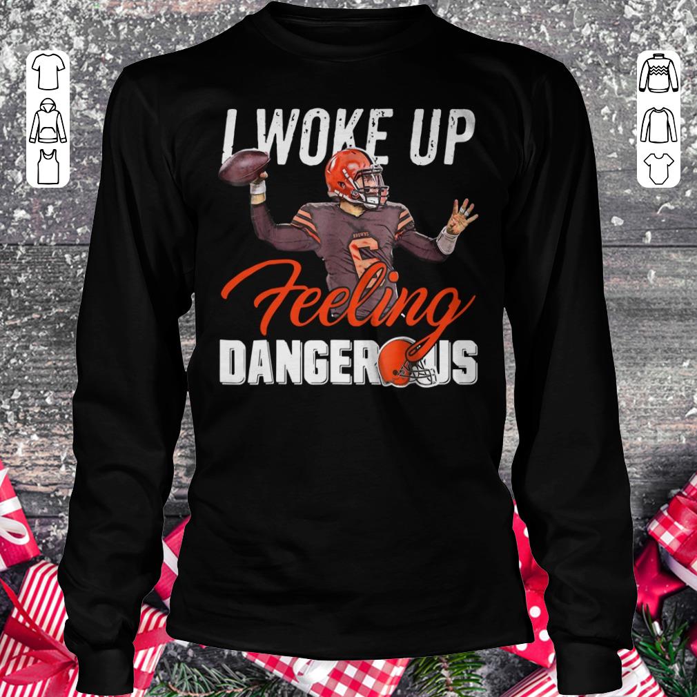 Original I Woke Up Feeling Dangerous Mayfield Browns shirt Longsleeve Tee Unisex