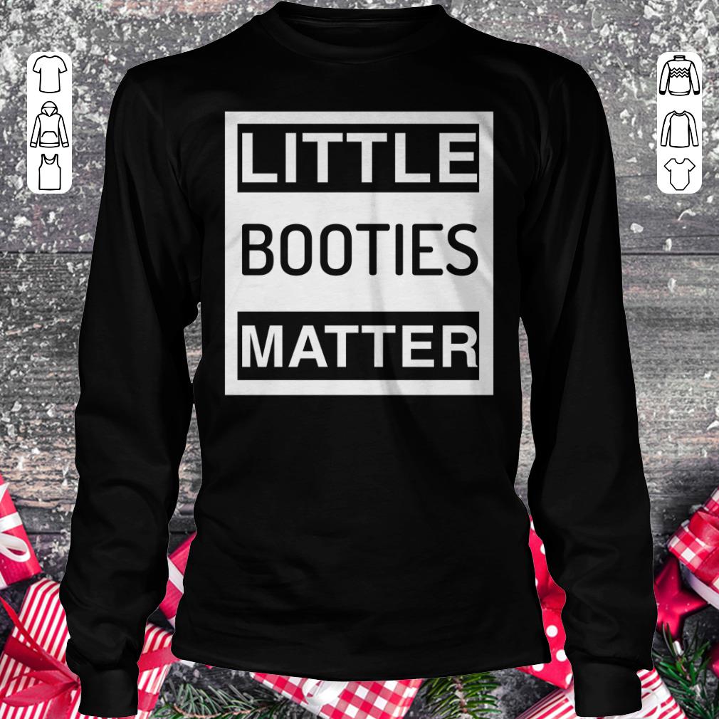 Original Little Booties Matter shirt hoodie Longsleeve Tee Unisex