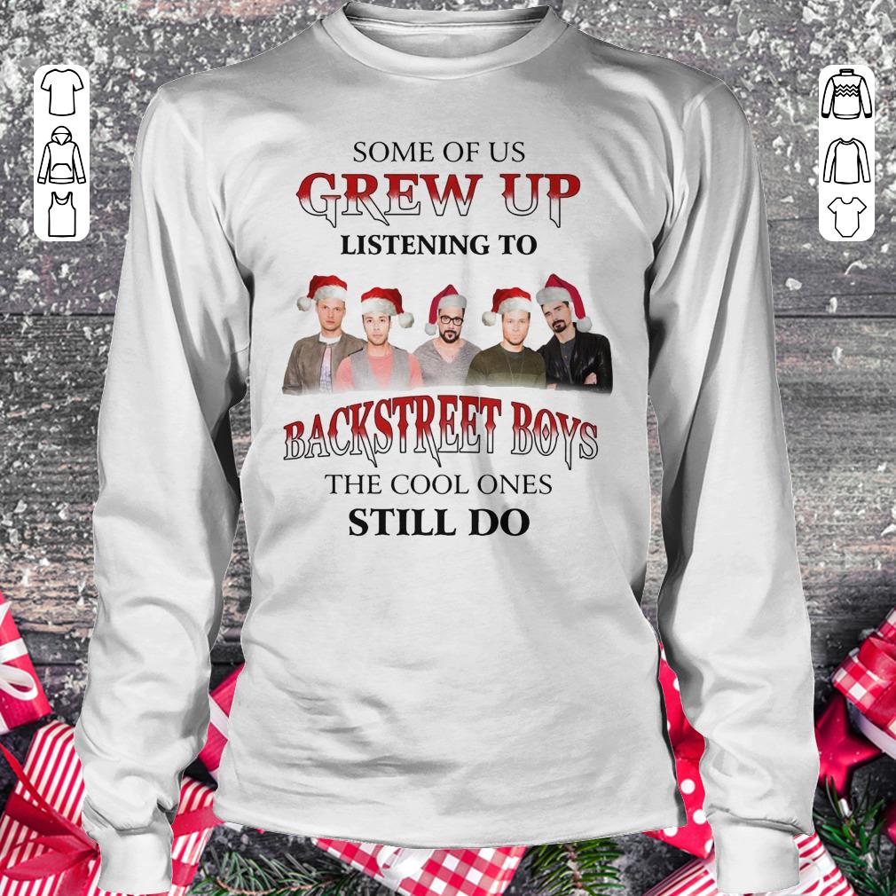 Original Some of us grew up listening to Backstreet Boys the cool ones still do shirt Longsleeve Tee Unisex
