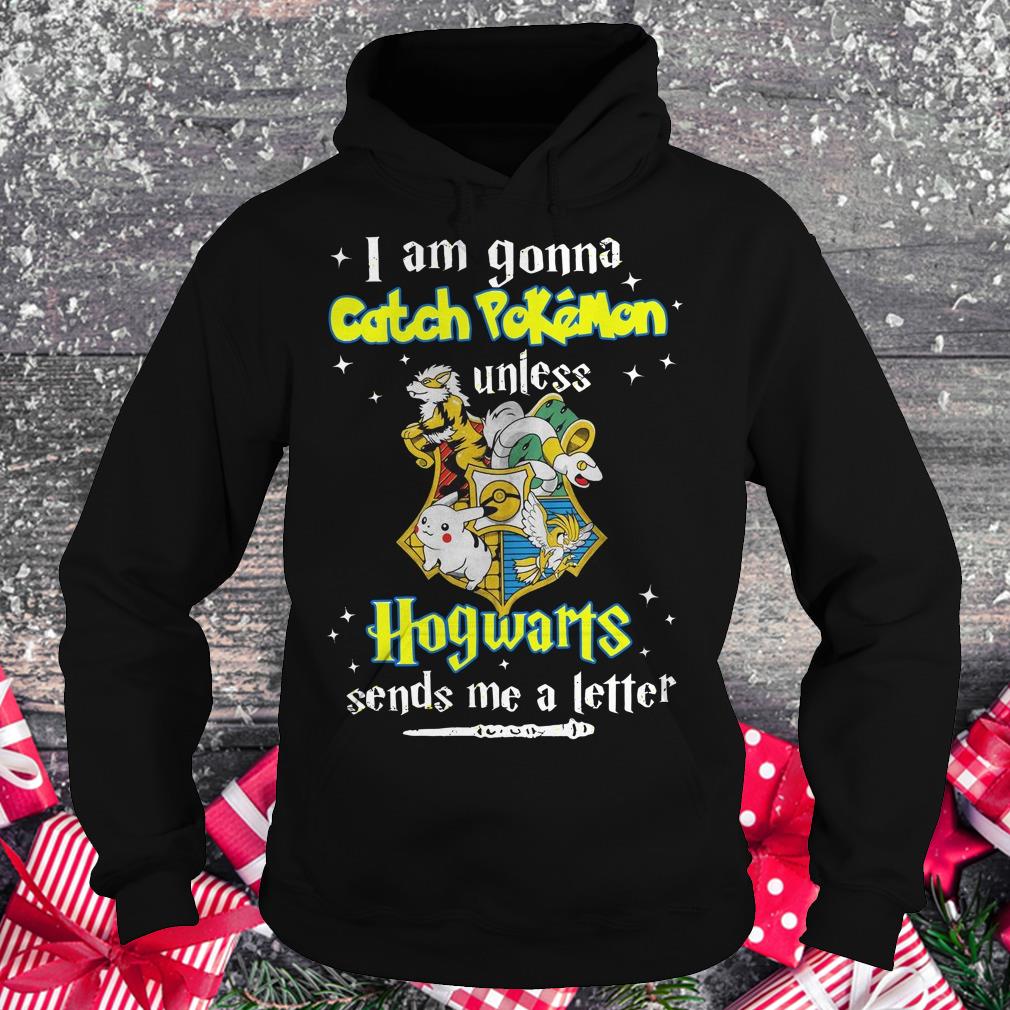Premium I am gonna catch Pokemon unless Hogwarts sends me a letter shirt Hoodie