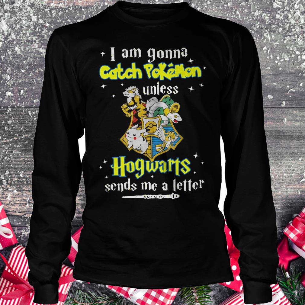 Premium I am gonna catch Pokemon unless Hogwarts sends me a letter shirt Longsleeve Tee Unisex