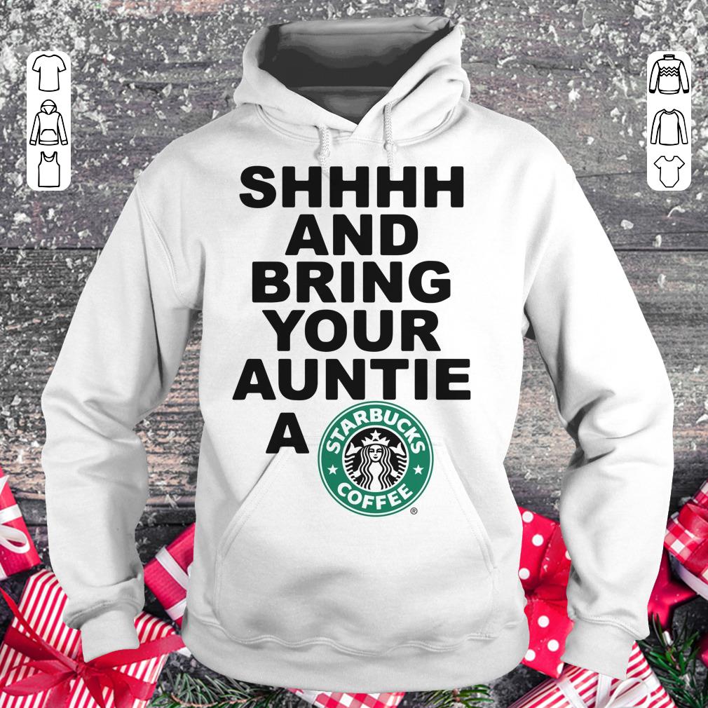 Premium Shhhh and bring your auntie a Starbucks coffee shirt Hoodie