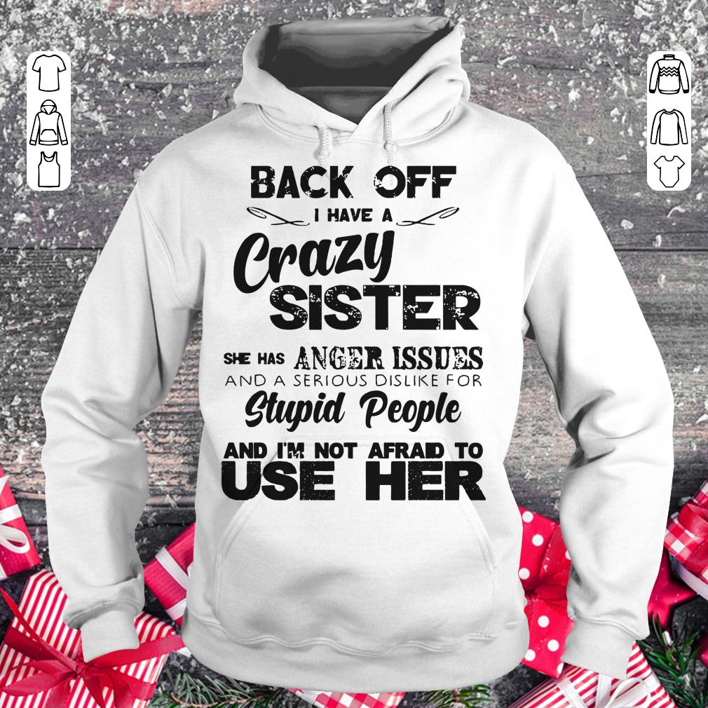 Pretty Back off I have a crazy sister she has Anger issues shirt longsleeve Hoodie