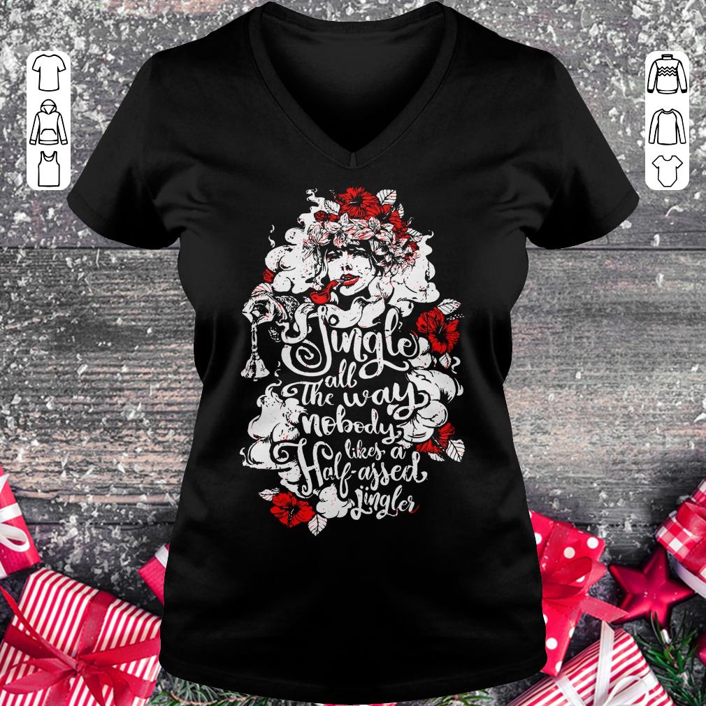 Pretty Jingle all the way nobody likes a half assed jingler Woman flower shirt Ladies V-Neck