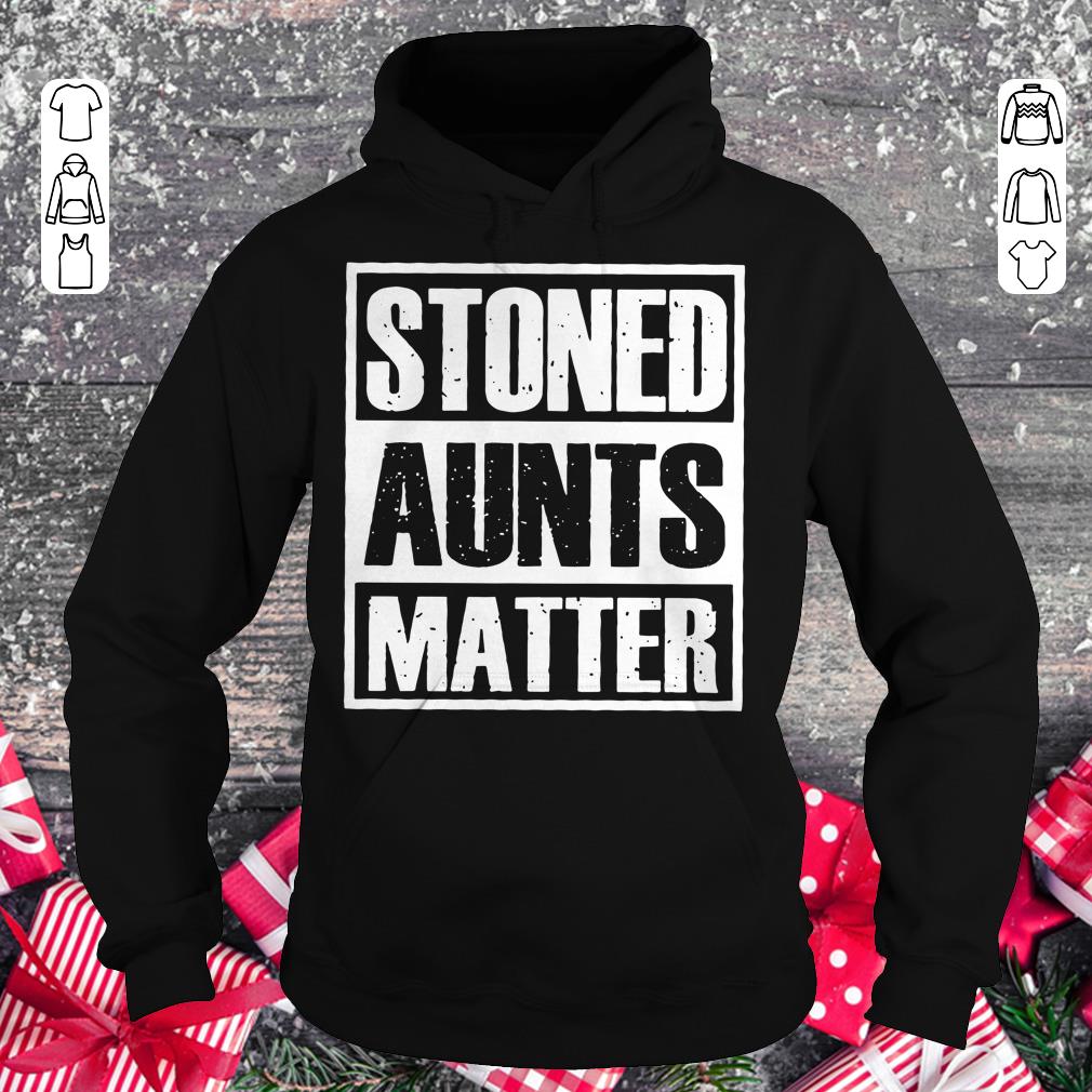 Pretty Stoned Aunts Matter shirt Hoodie