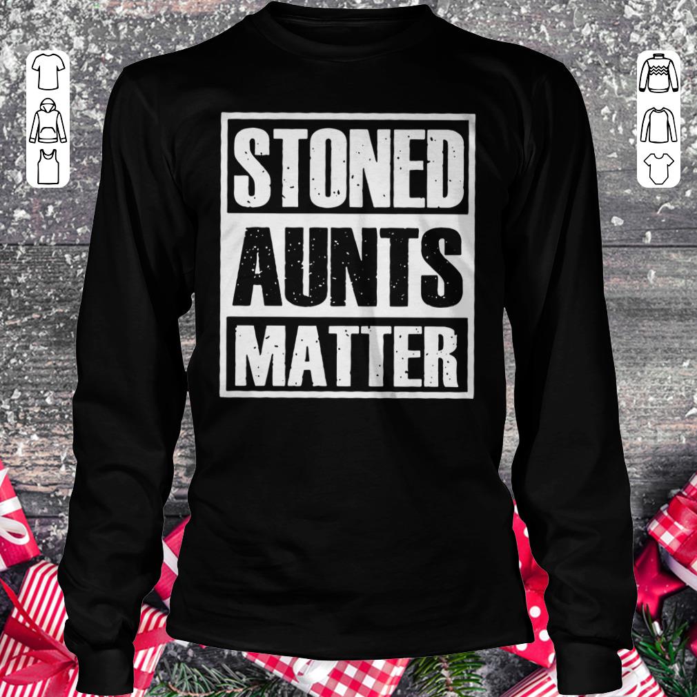 Pretty Stoned Aunts Matter shirt Longsleeve Tee Unisex