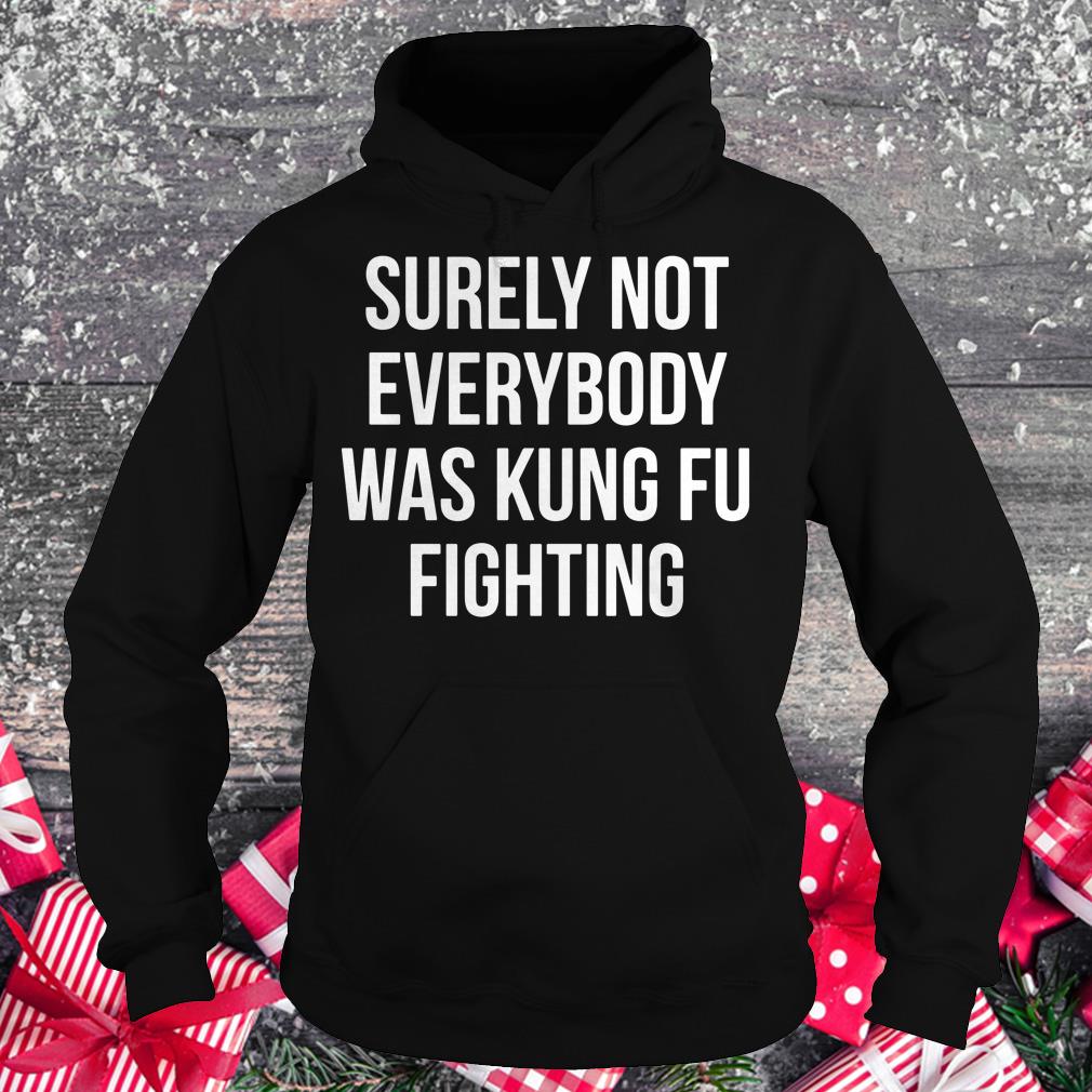 The Best Surely Not Everybody Was Kung Fu Fighting shirt Hoodie