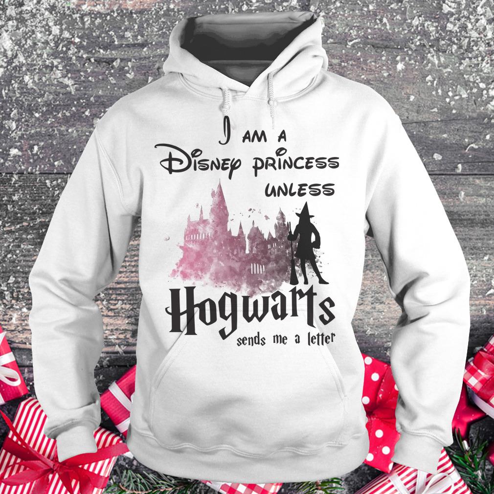 Top I am a disney princess unless Hogwarts sends me a letter shirt Hoodie