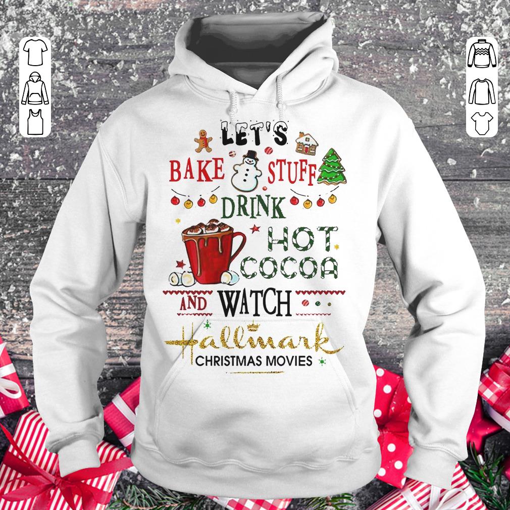 Top Let's bake stuff drink hot cocoa and watch Hallmark christmas movies shirt Hoodie