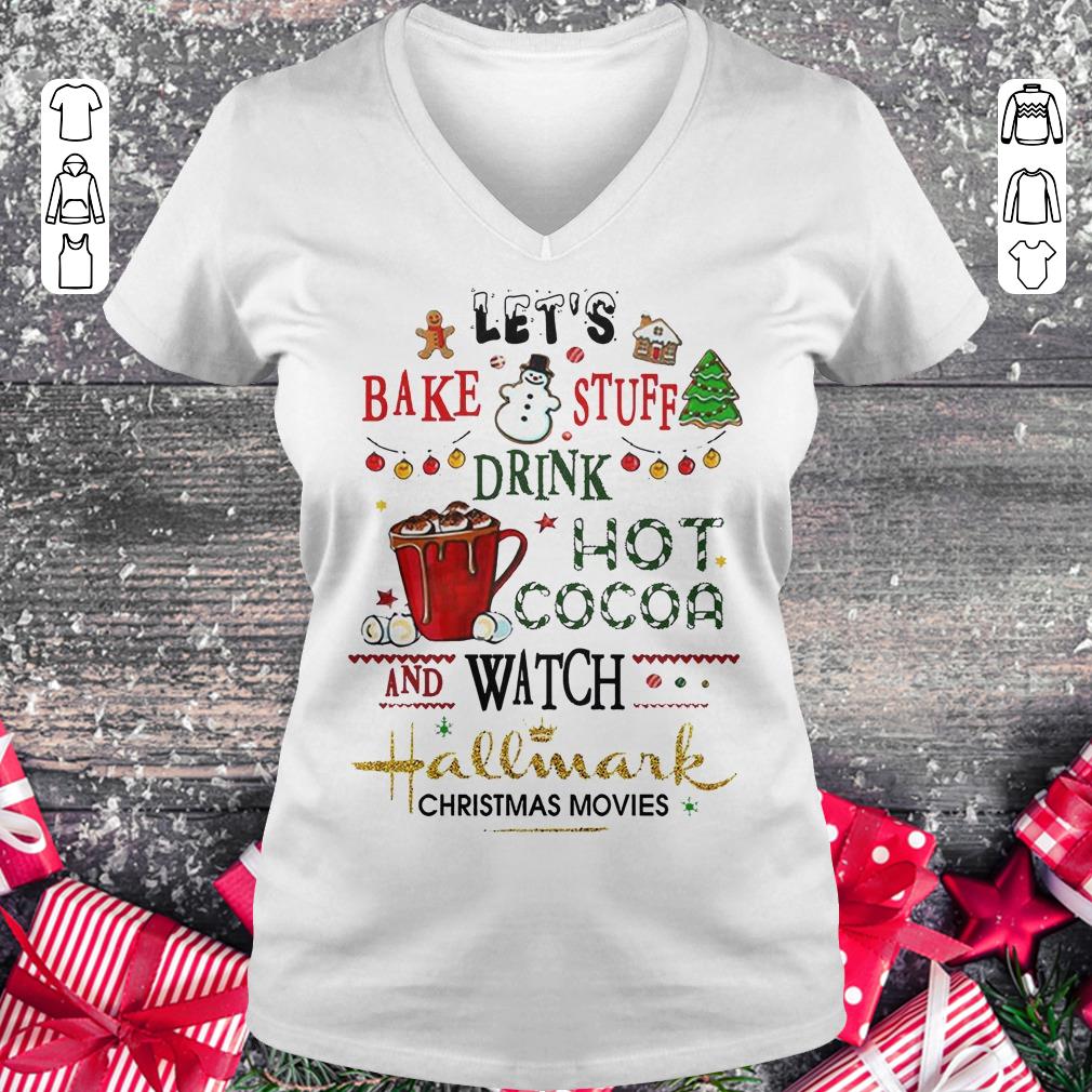 Top Let's bake stuff drink hot cocoa and watch Hallmark christmas movies shirt Ladies V-Neck
