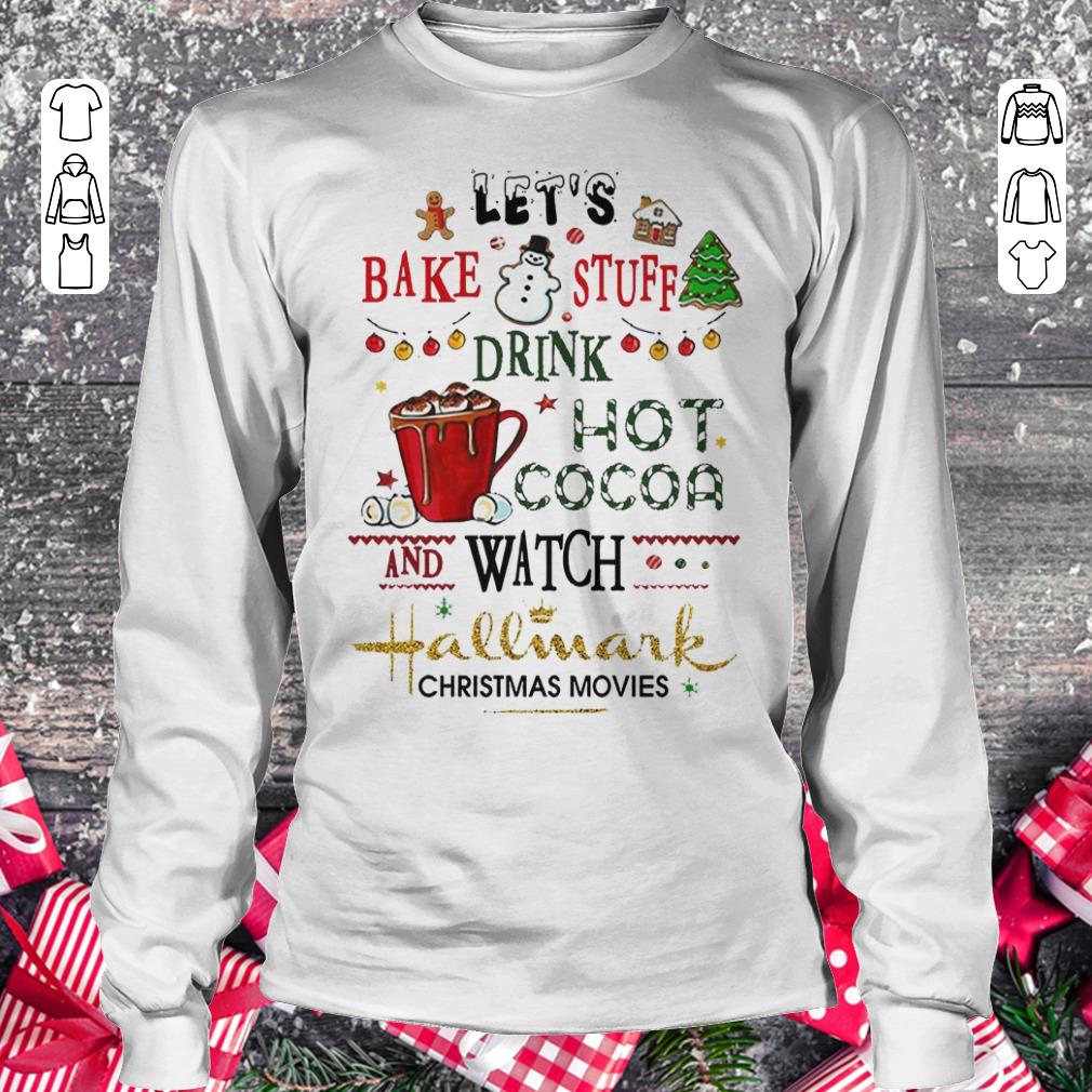 Top Let's bake stuff drink hot cocoa and watch Hallmark christmas movies shirt Longsleeve Tee Unisex
