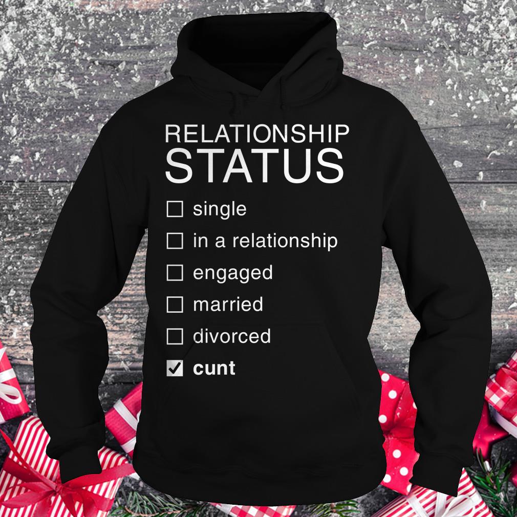 Top Relationship Status Cunt shirt Hoodie