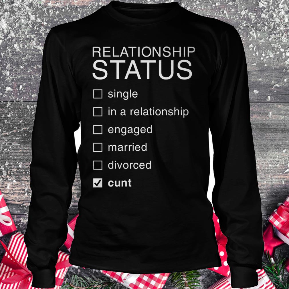 Top Relationship Status Cunt shirt Longsleeve Tee Unisex