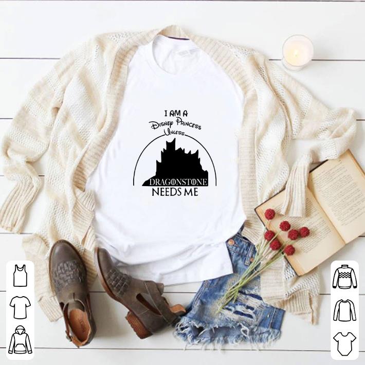 Hot I am a disney princess unless dragonstone needs me Game Of Thrones shirt