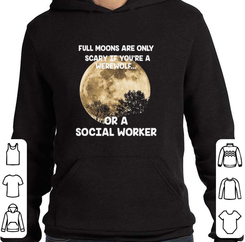 Funny Full moons are only scary if you're werewolf or a social worker shirt