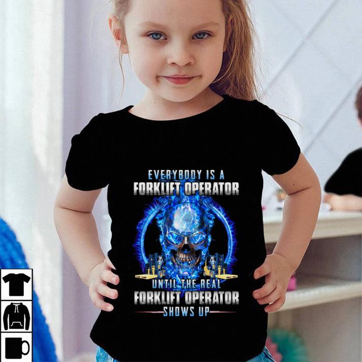 Nice Skull everybody is a forklift operator until the real forklift shirt