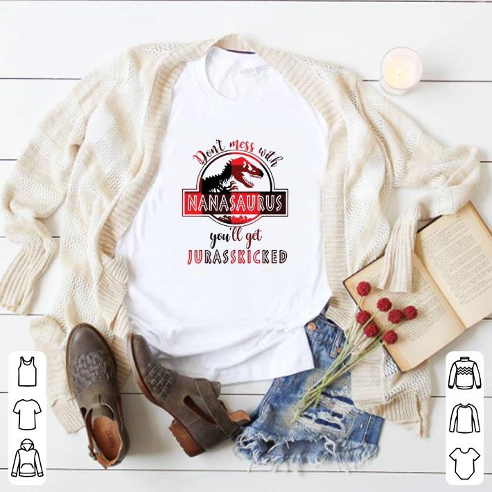 Don't mess with nanasaurus you'll get jurasskicked shirt