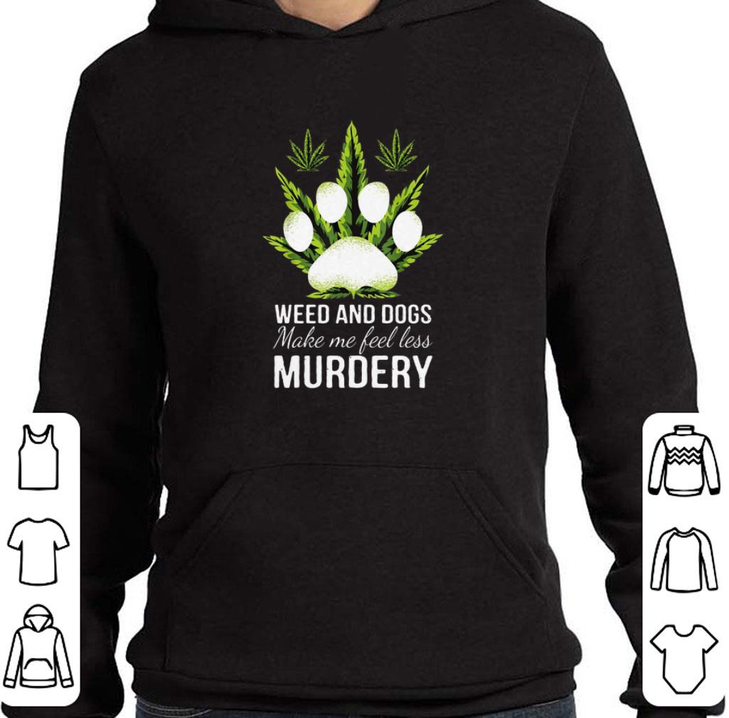 Hot Weed and dogs make me feel less murdery shirt