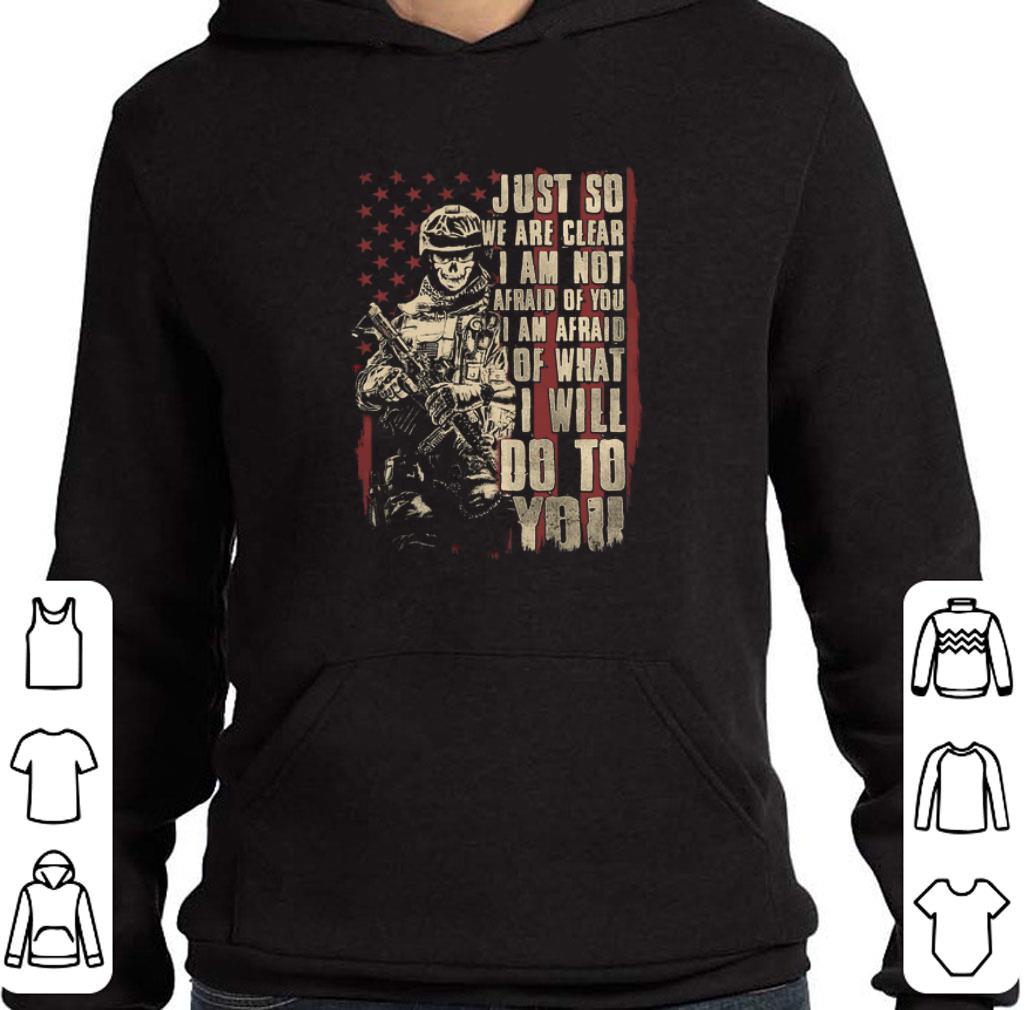 Hot Veteran just so we are clear i am not afraid of you i am afraid shirt