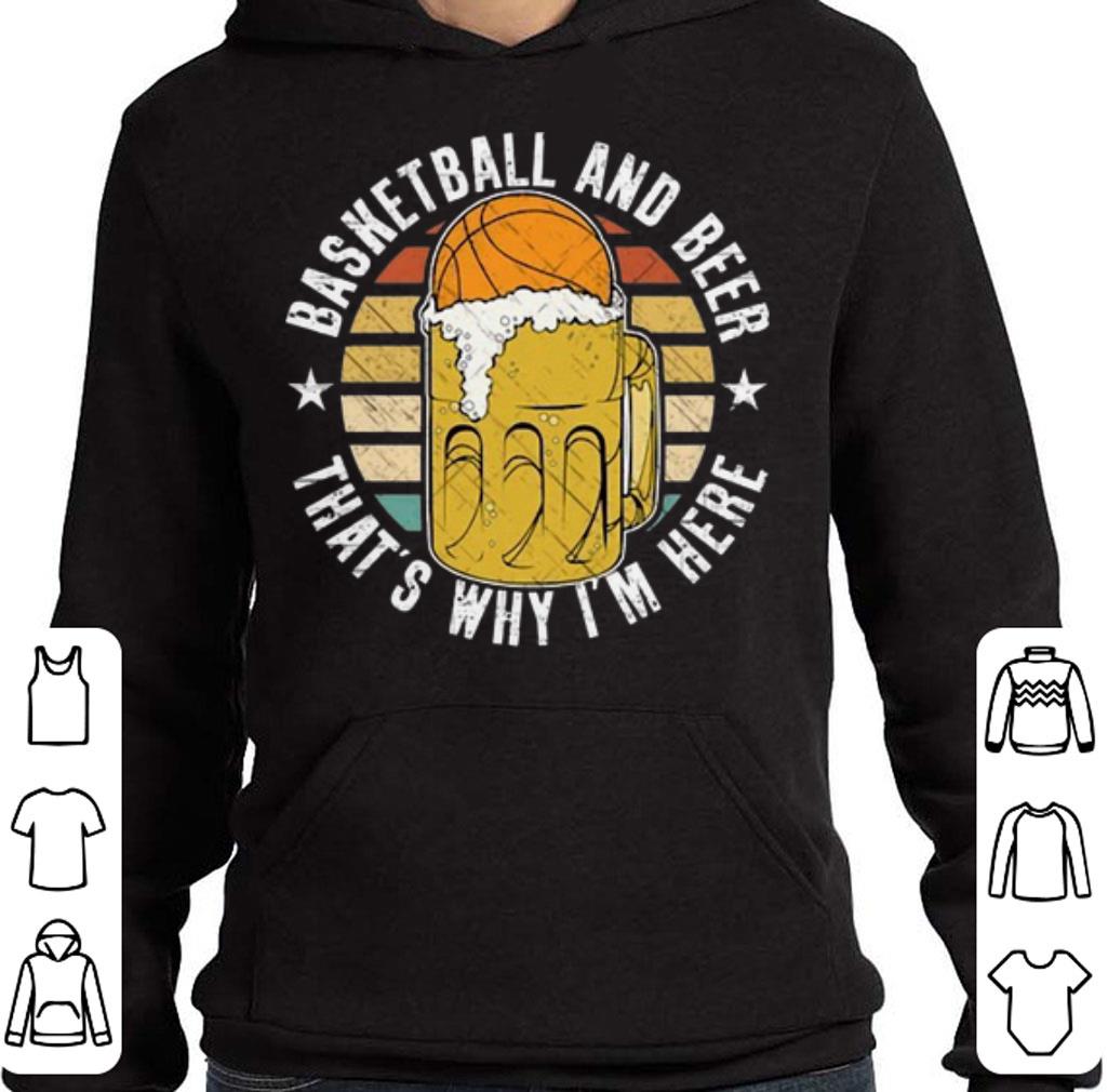 Nice Basketball And Beer That's Why I'm Here Vintage shirt