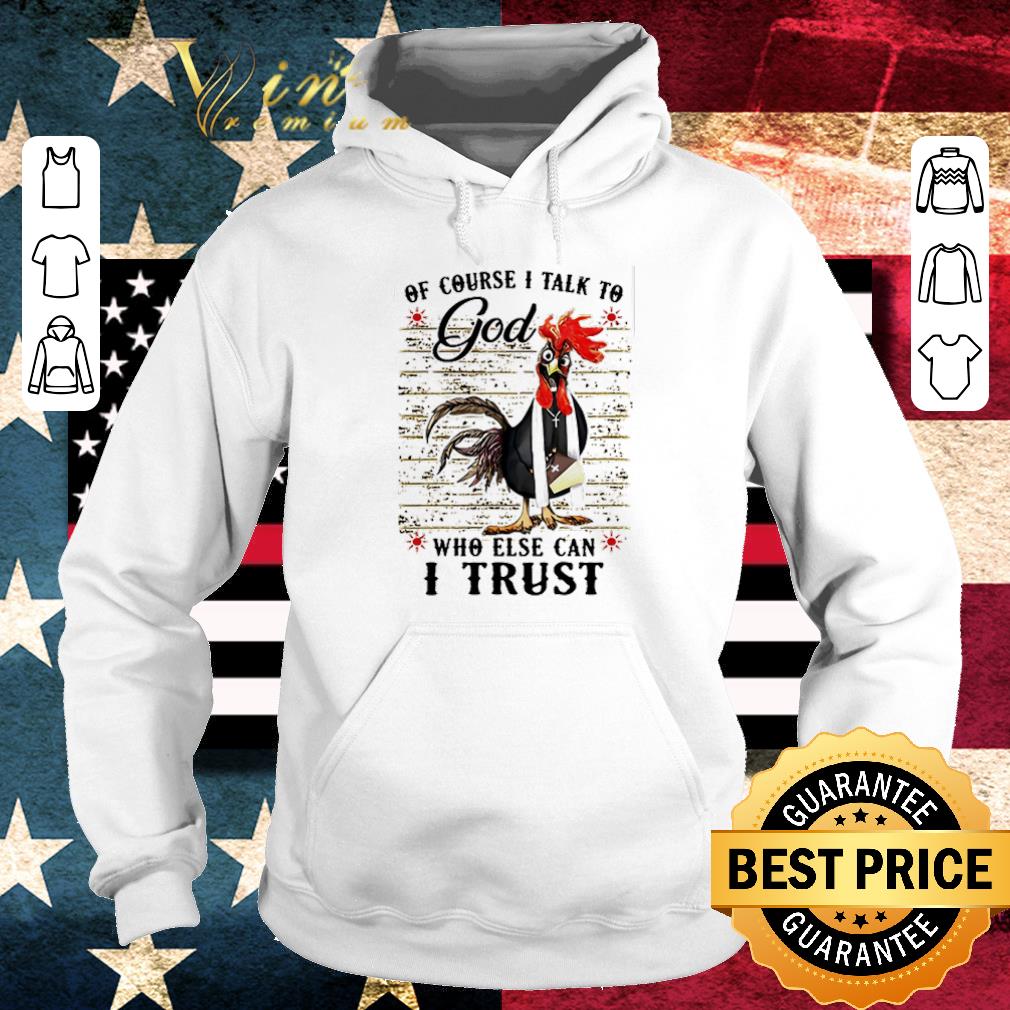 Official Chicken of course I talk to God who else can I trust shirt
