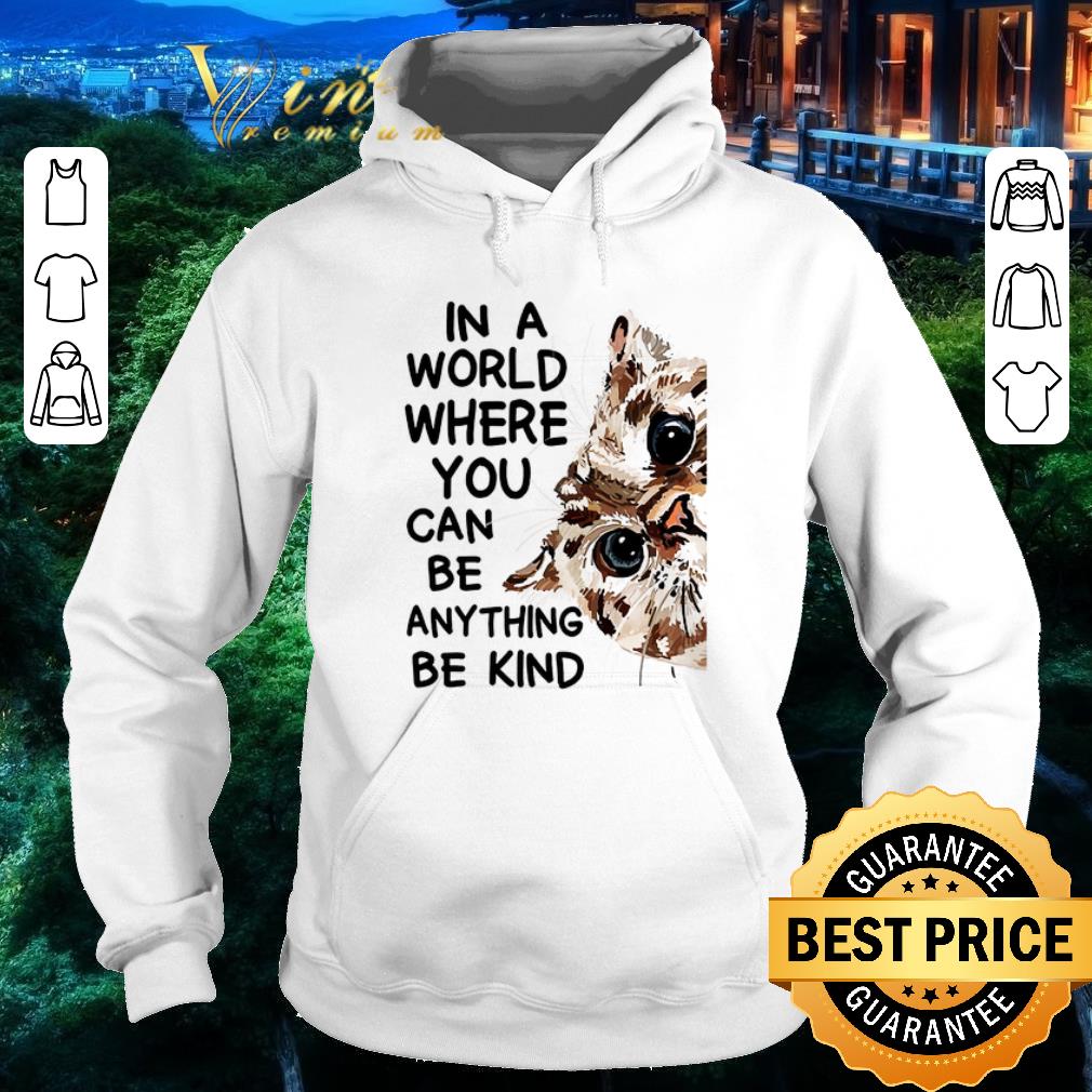 Top Cat In A World Where You Can Be Anything Be Kind shirt