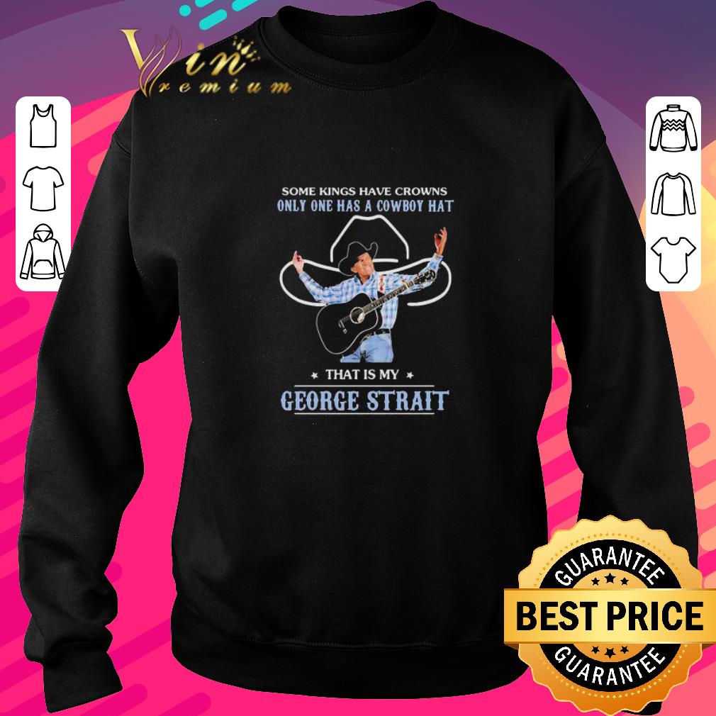 Nice Some Kings Have Crowns Only One Has A Cowboy Hat George Strait shirt