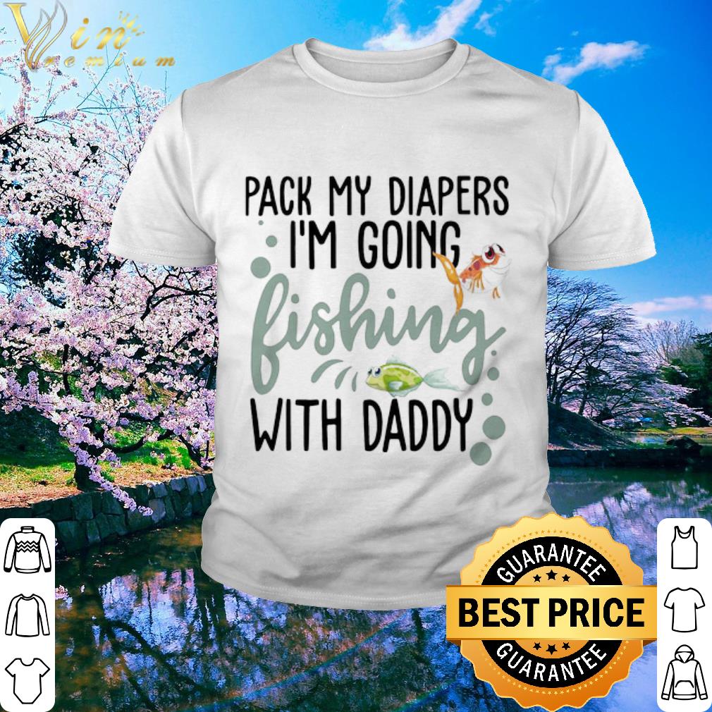 Nice Pack My Diapers I’m Going Fishing With Daddy shirt - Kutee Boutique