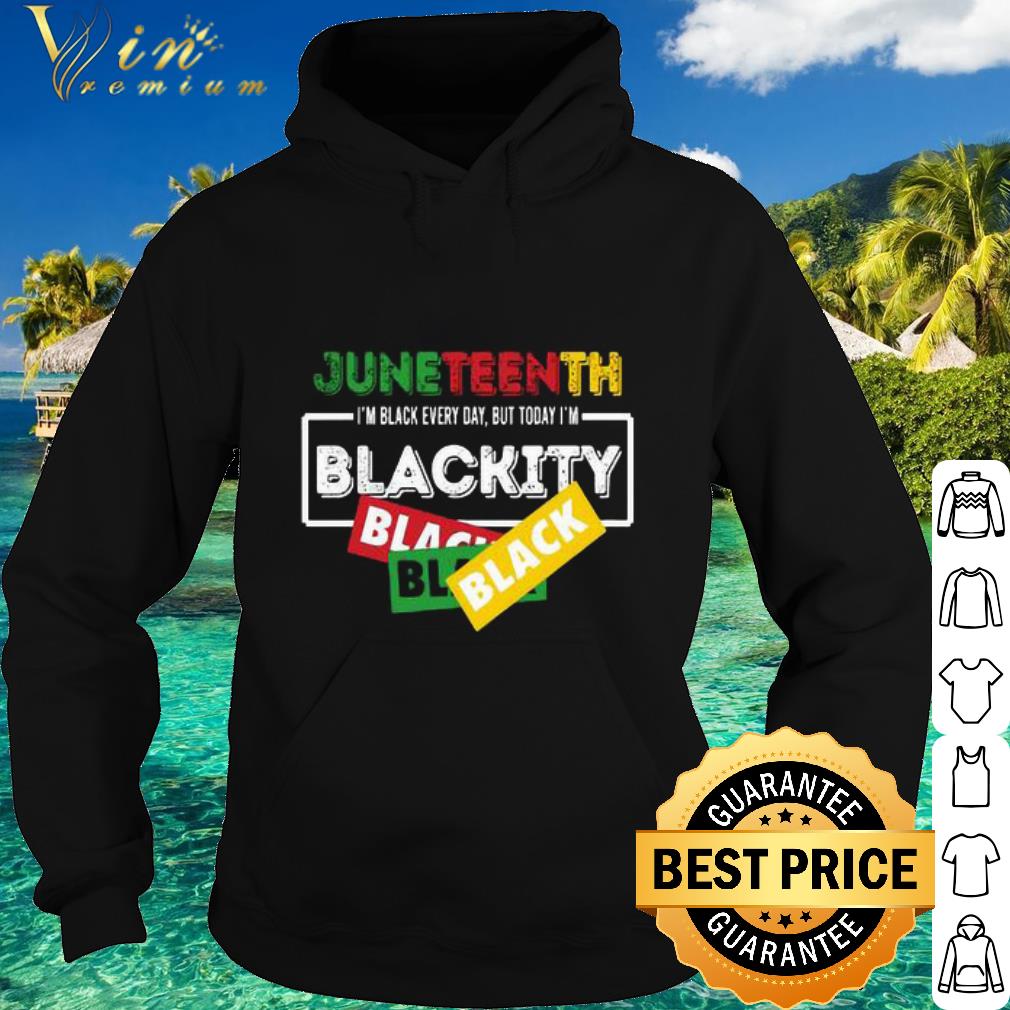 Pretty Juneteenth I’m black every day but today I’m Blackity Black Lives Matter shirt
