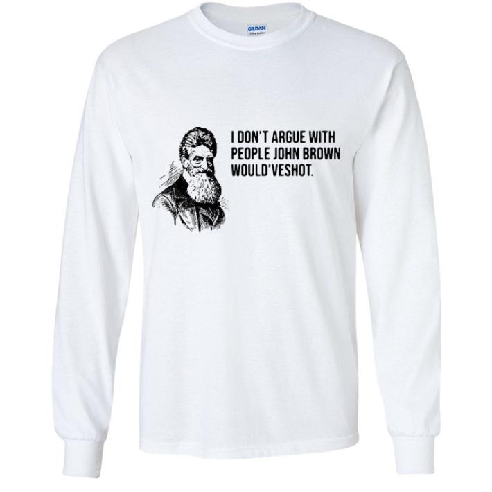 Premium I Don’t Argue With People John Brown Would Have Shot shirt