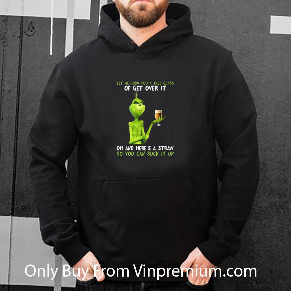 Awesome Grinch Let Me Pour You A Tall Glass Of Get Over It Oh And Here’s A Straw So You Can Suck It Up shirt