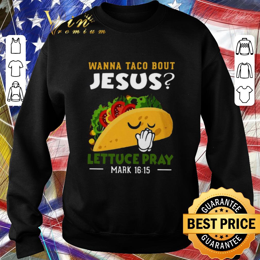Awesome Wanna Taco Bout Jesus Lettuce Pray Mark 16 15 shirt Kutee Boutique