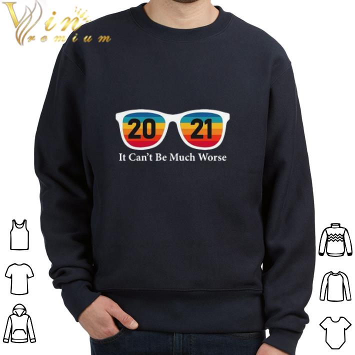 Pretty Glass 2021 It Cant Be Much Worse Vintage shirt sweatshirt