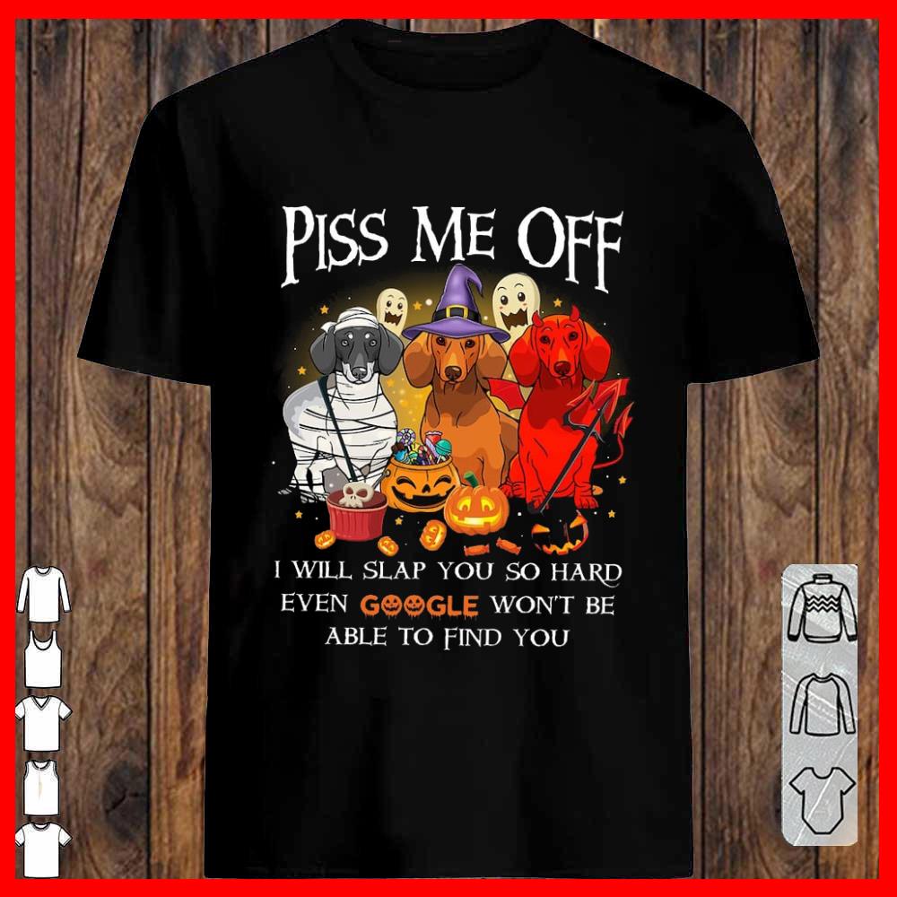 Dachshund Halloween Piss Me Off I Will Slap You So Hard Even Google Won't Be Able To Find You T-shirt