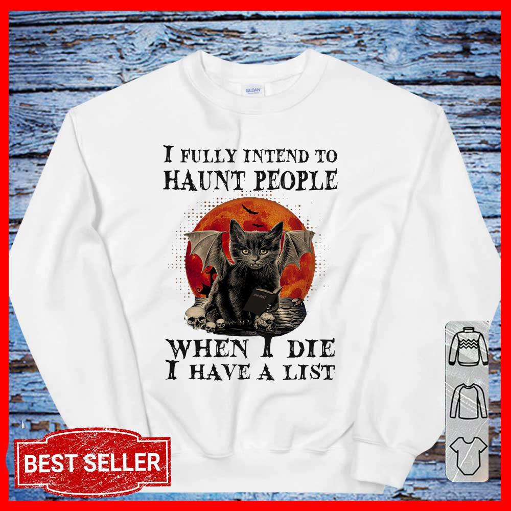 I Fully Intend to haunt People When I Die I have A List Shirt, Black Cat Halloween Sweatshirt