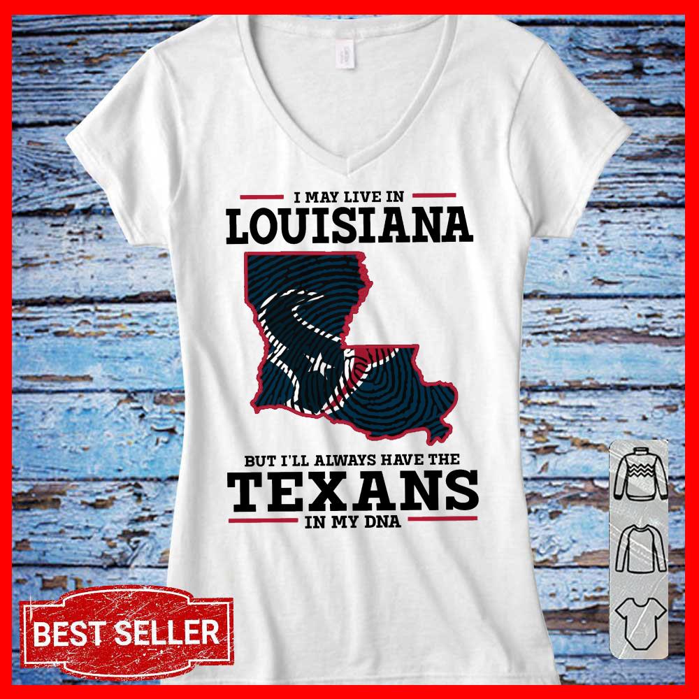 I May Live In Louisiana But I'll Always Have The Texans DNA SHirt