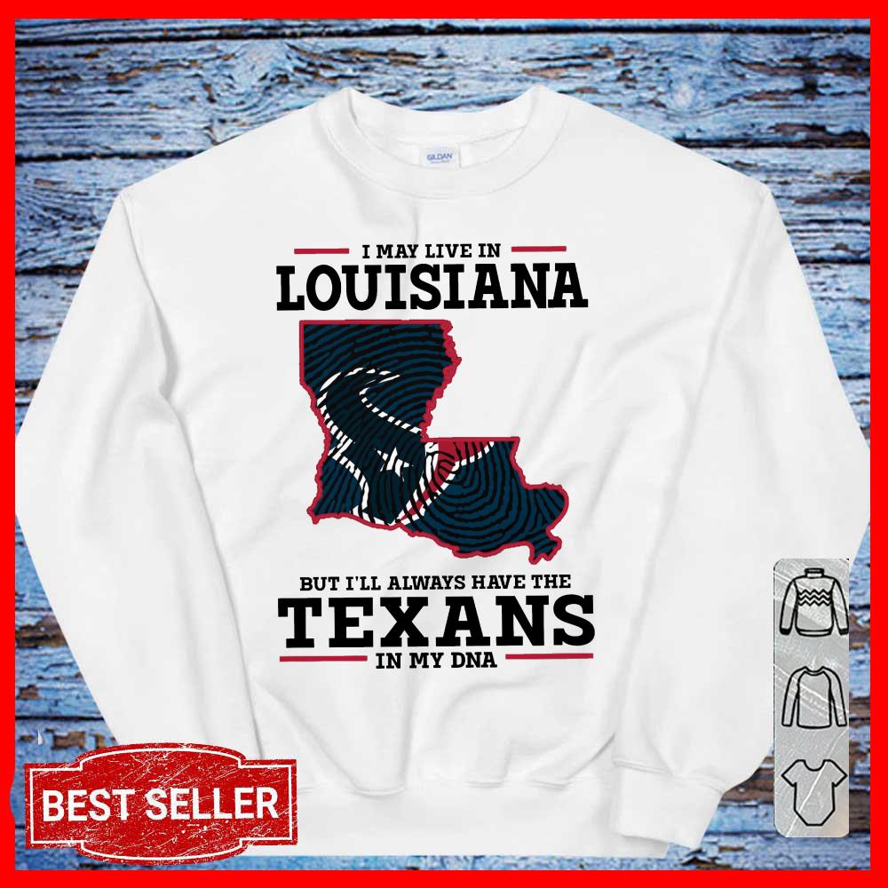 I May Live In Louisiana But I'll Always Have The Texans DNA SHirt