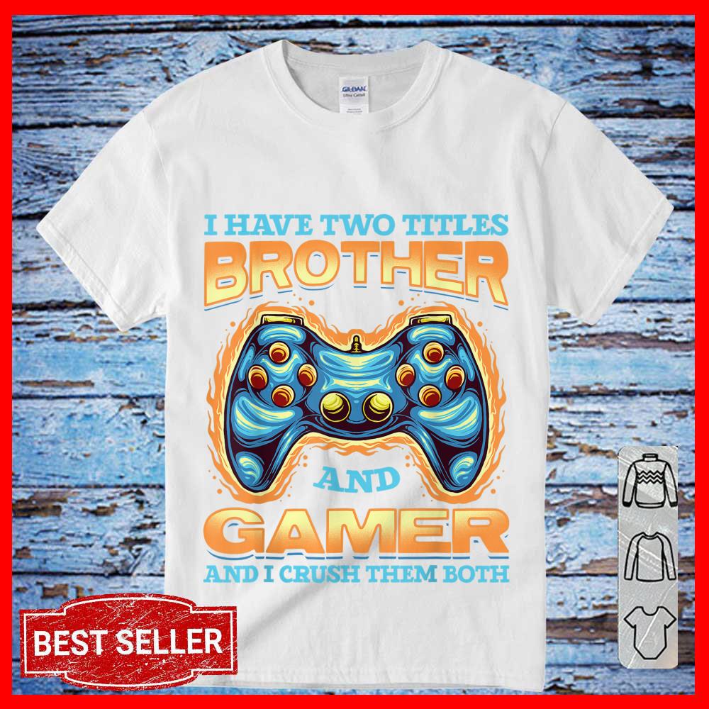 I have two Titles Brother and Gamer And I Crush Them Both womentShirt