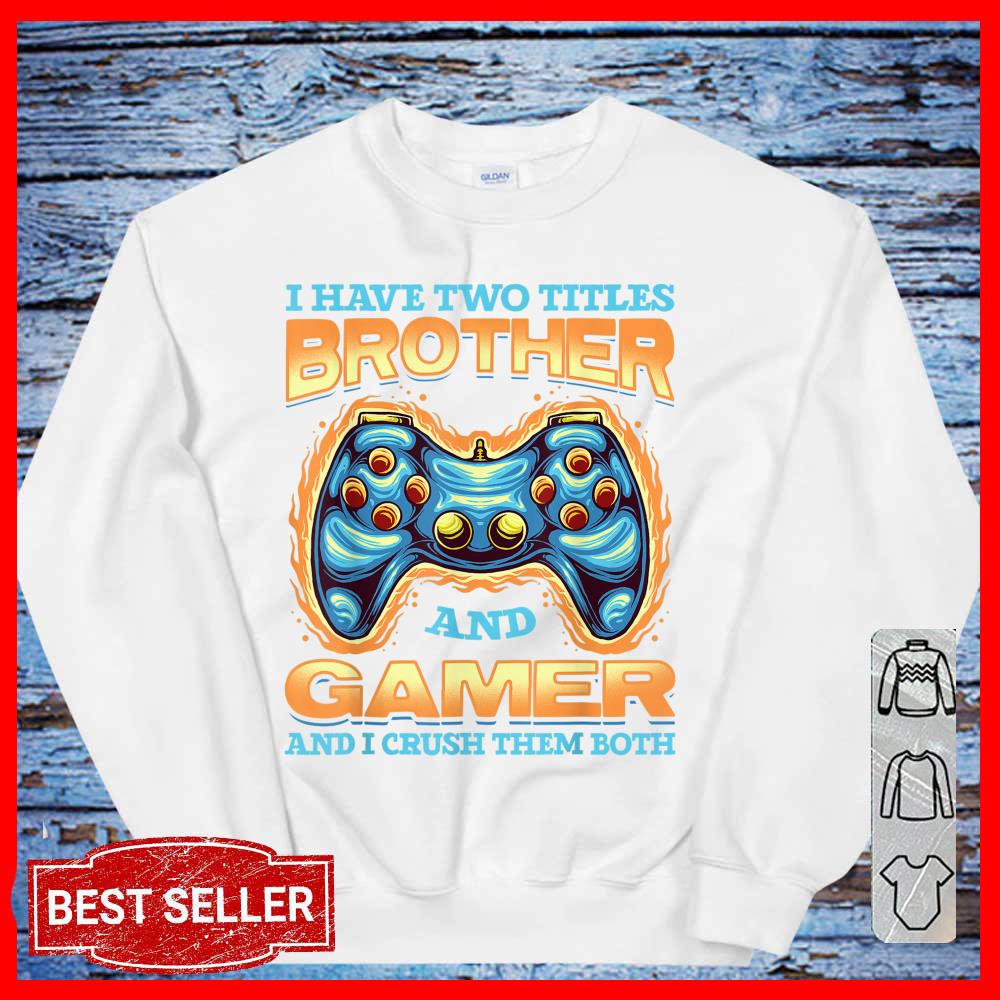 I have two Titles Brother and Gamer And I Crush Them Both womentShirt