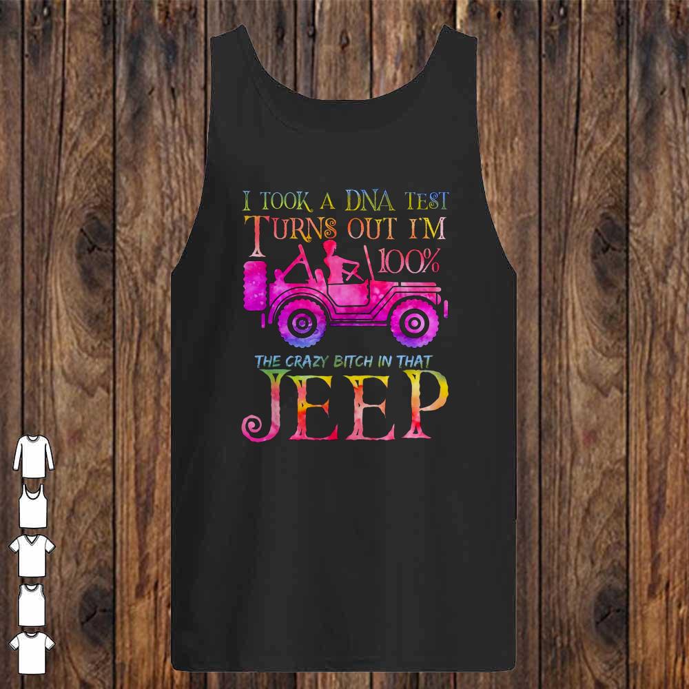 I took a DNA test turns out i'm 100% the crazy bitch in that Jeep shirt