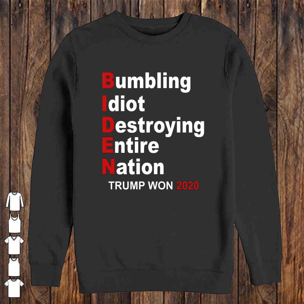 Trump Won 2020 Bumbling Idiot Destroying Entire Nation Shirt