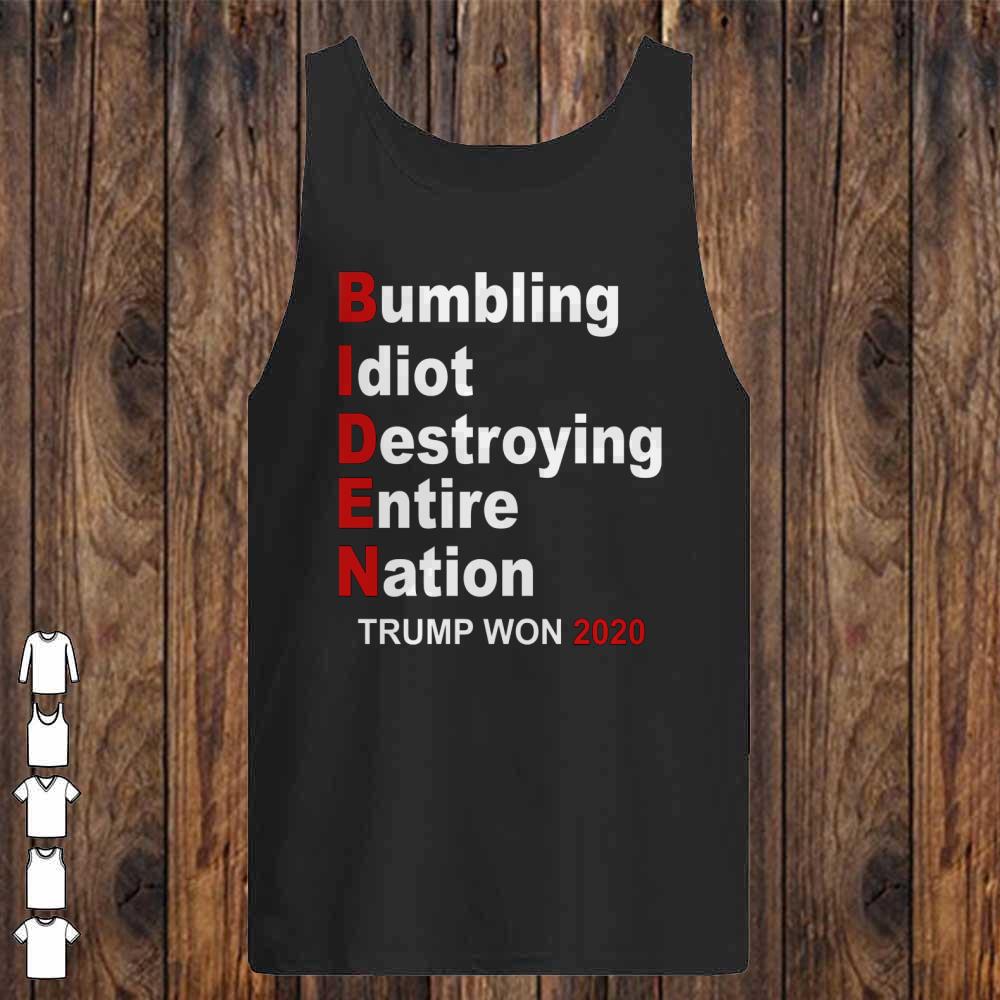 Trump Won 2020 Bumbling Idiot Destroying Entire Nation Shirt